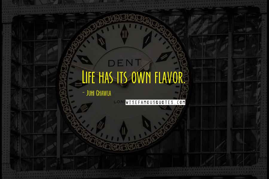 Juhi Chawla Quotes: Life has its own flavor.