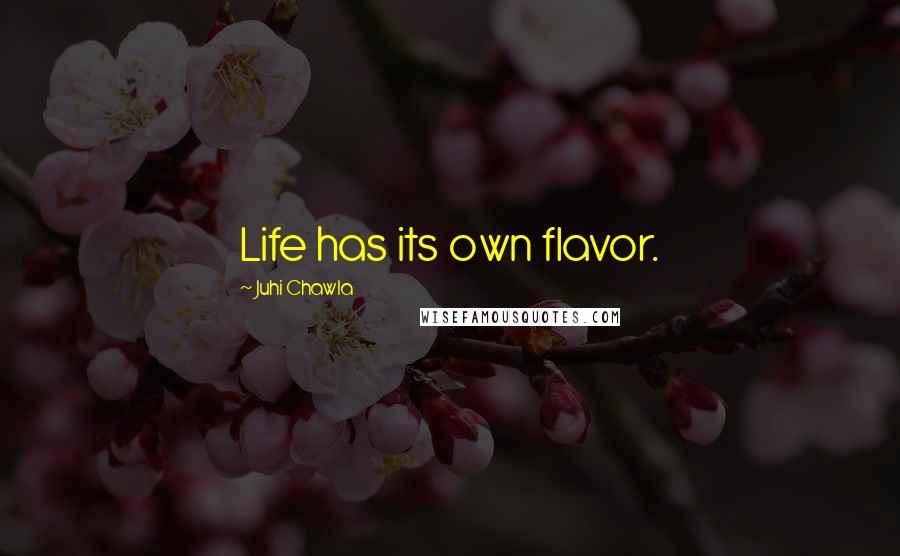 Juhi Chawla Quotes: Life has its own flavor.