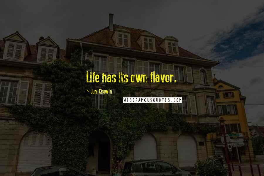 Juhi Chawla Quotes: Life has its own flavor.