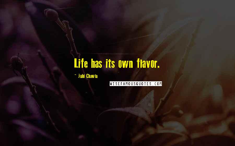 Juhi Chawla Quotes: Life has its own flavor.