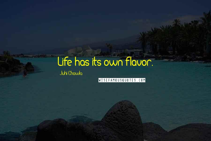 Juhi Chawla Quotes: Life has its own flavor.