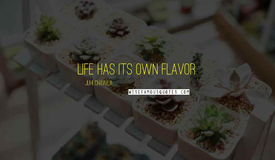 Juhi Chawla Quotes: Life has its own flavor.