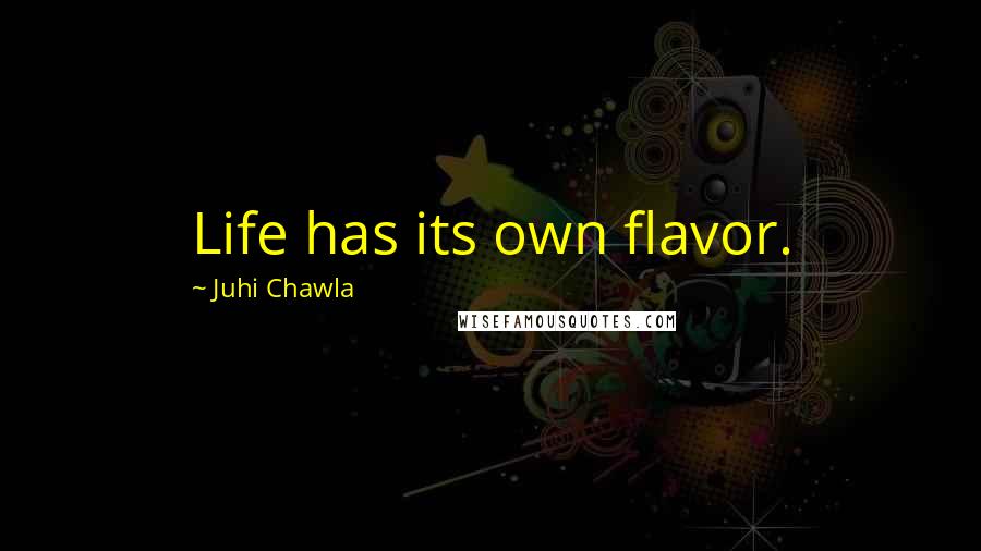 Juhi Chawla Quotes: Life has its own flavor.