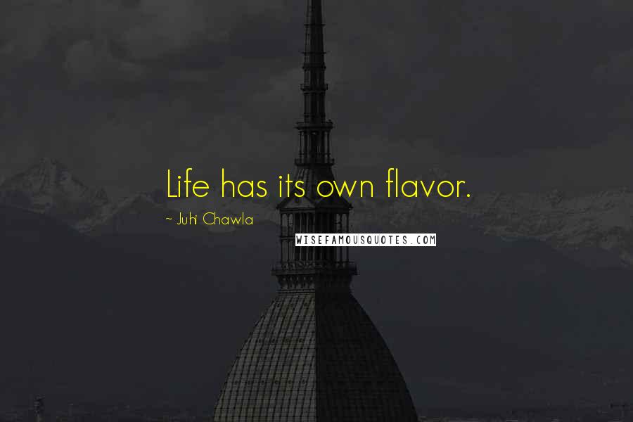 Juhi Chawla Quotes: Life has its own flavor.