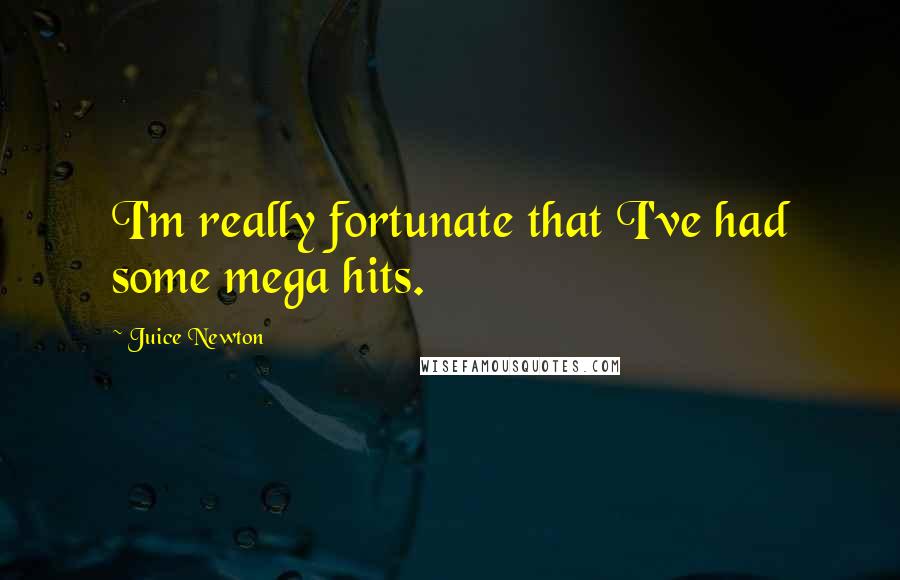 Juice Newton Quotes: I'm really fortunate that I've had some mega hits.