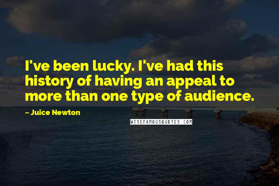 Juice Newton Quotes: I've been lucky. I've had this history of having an appeal to more than one type of audience.