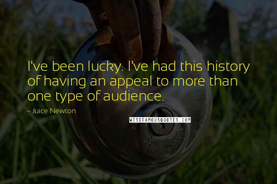 Juice Newton Quotes: I've been lucky. I've had this history of having an appeal to more than one type of audience.