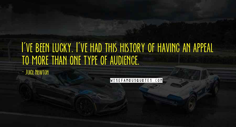 Juice Newton Quotes: I've been lucky. I've had this history of having an appeal to more than one type of audience.