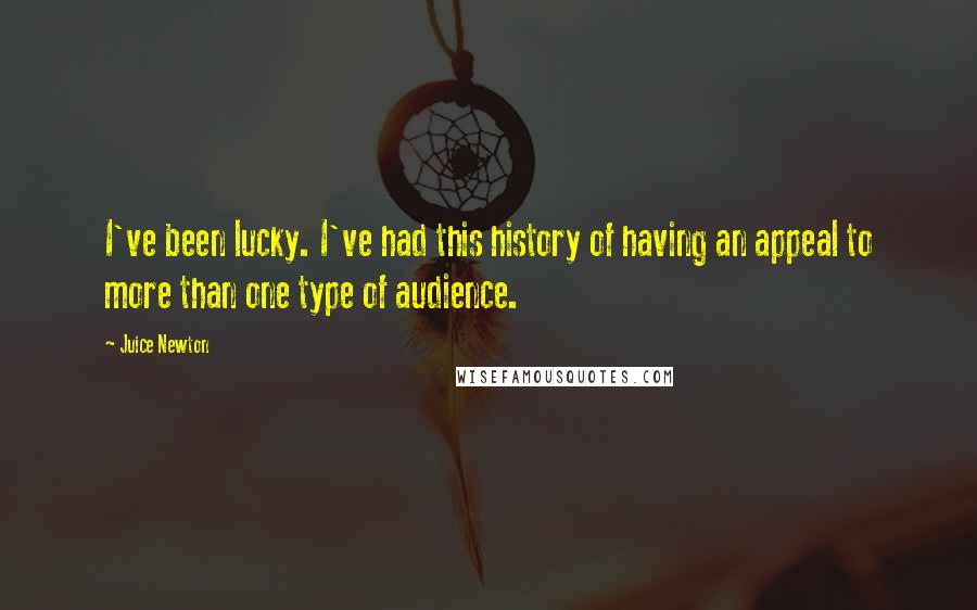 Juice Newton Quotes: I've been lucky. I've had this history of having an appeal to more than one type of audience.