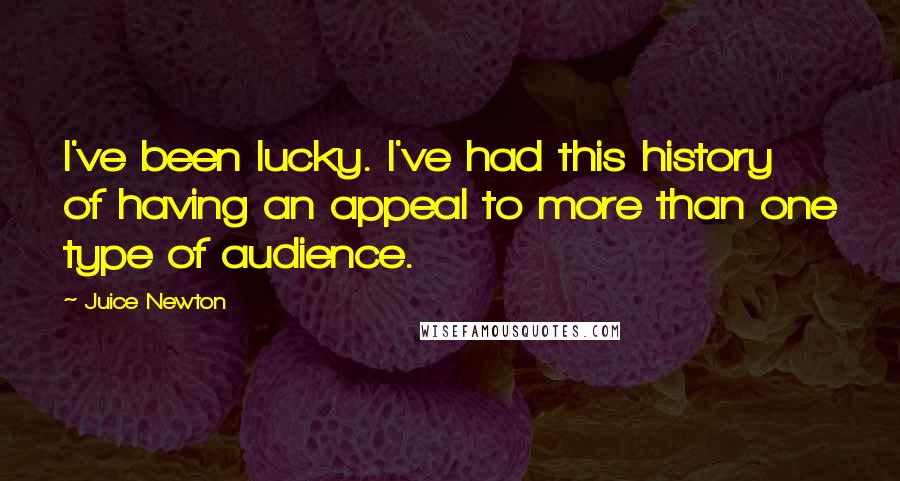 Juice Newton Quotes: I've been lucky. I've had this history of having an appeal to more than one type of audience.