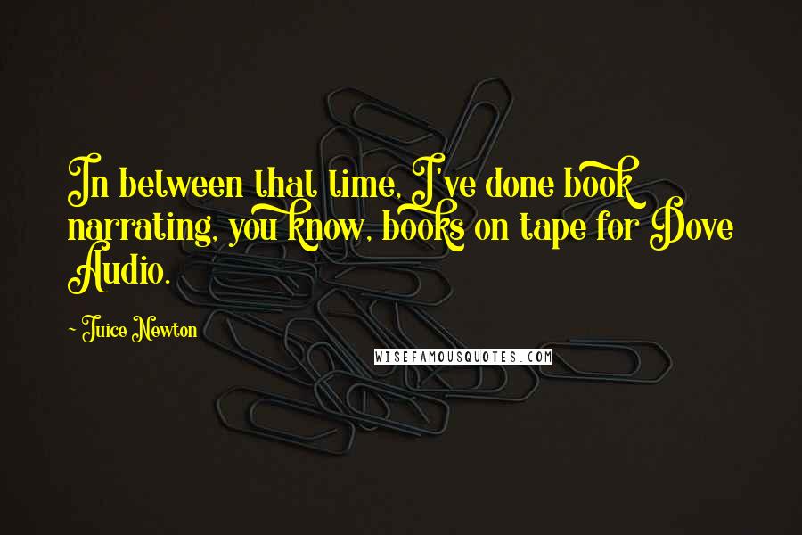 Juice Newton Quotes: In between that time, I've done book narrating, you know, books on tape for Dove Audio.
