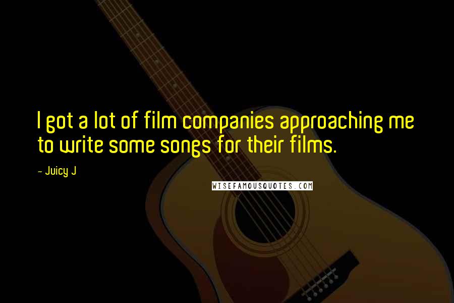 Juicy J Quotes: I got a lot of film companies approaching me to write some songs for their films.
