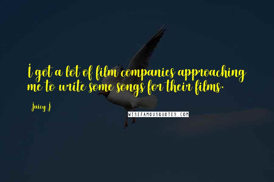 Juicy J Quotes: I got a lot of film companies approaching me to write some songs for their films.