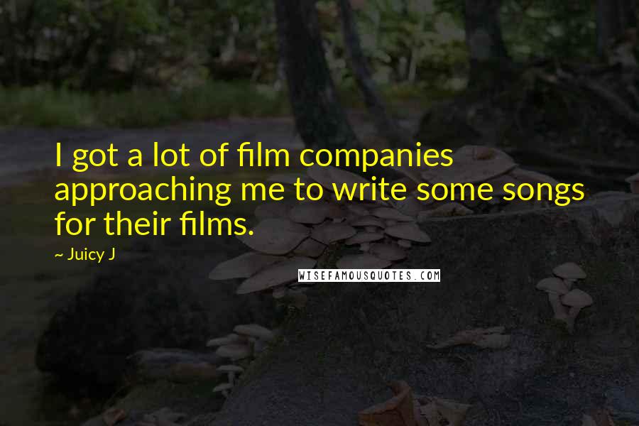 Juicy J Quotes: I got a lot of film companies approaching me to write some songs for their films.