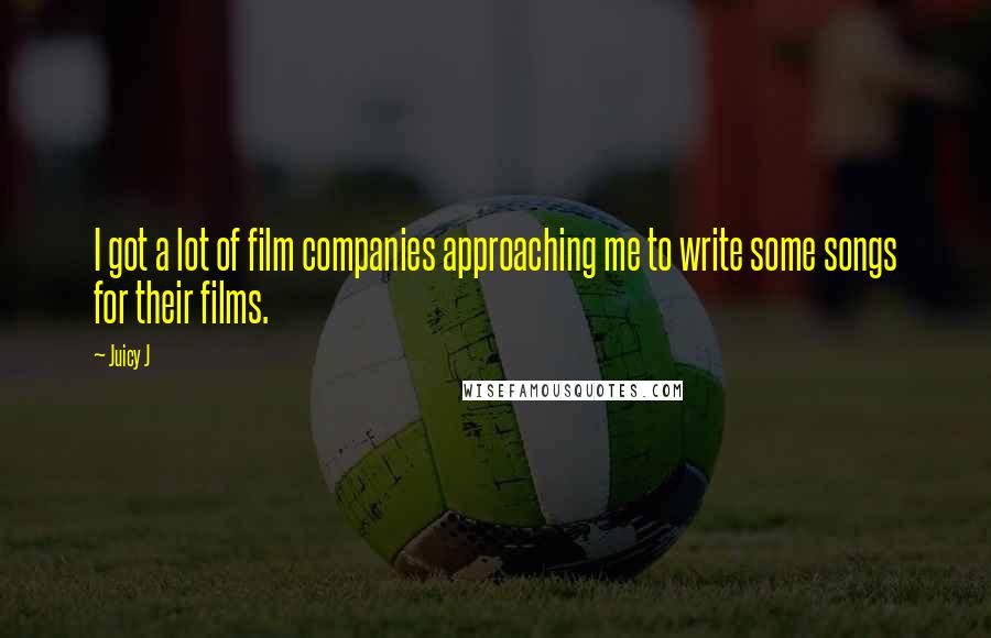 Juicy J Quotes: I got a lot of film companies approaching me to write some songs for their films.