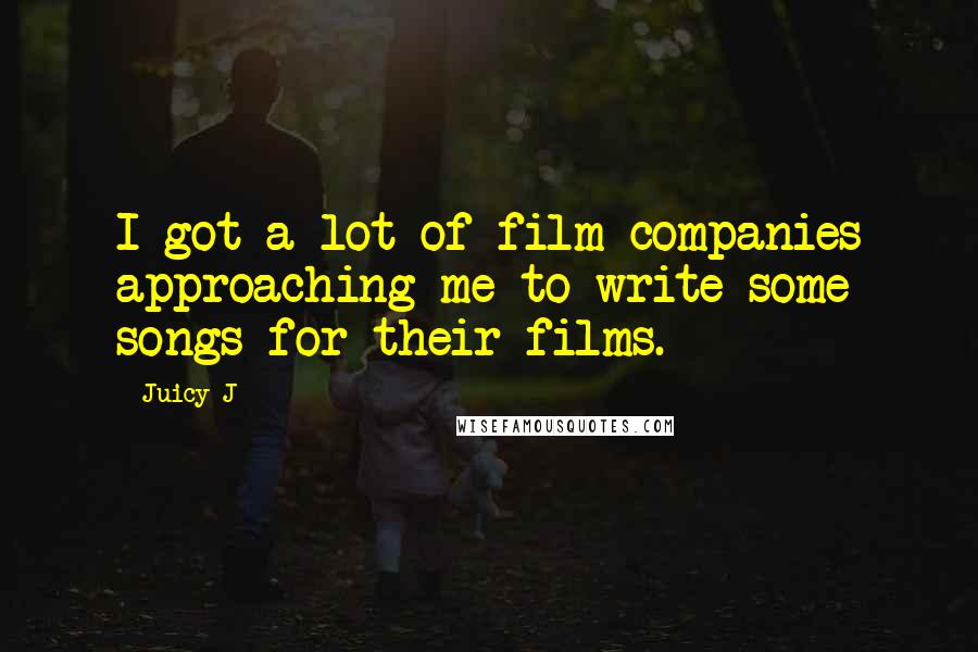 Juicy J Quotes: I got a lot of film companies approaching me to write some songs for their films.