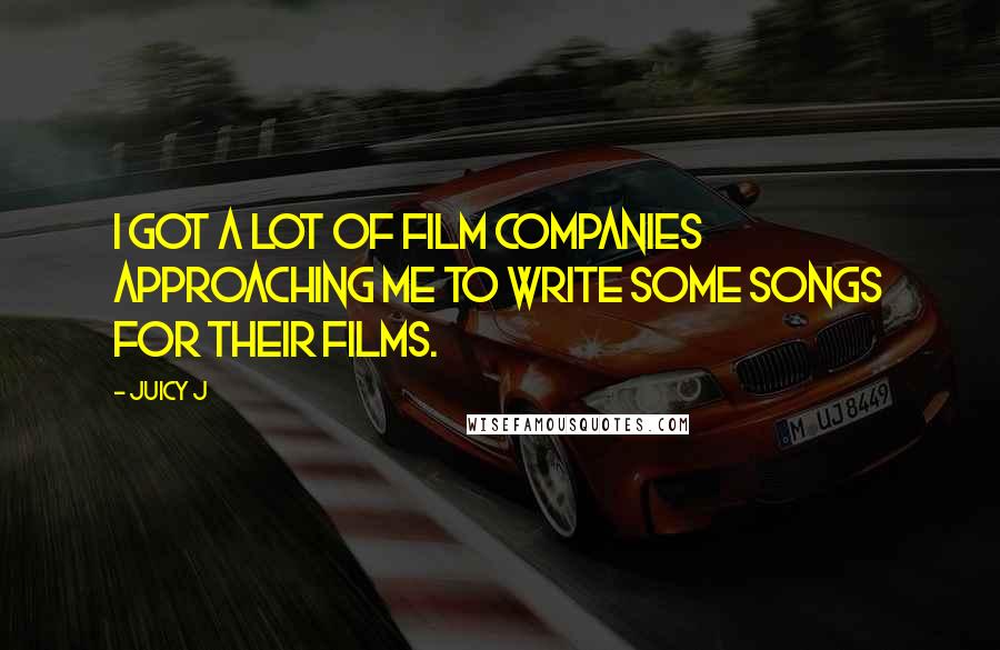 Juicy J Quotes: I got a lot of film companies approaching me to write some songs for their films.