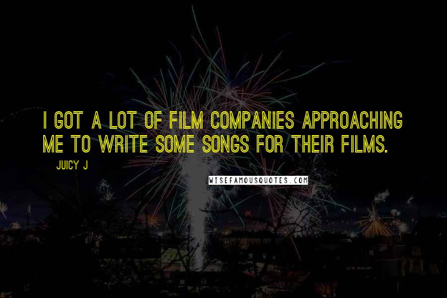 Juicy J Quotes: I got a lot of film companies approaching me to write some songs for their films.
