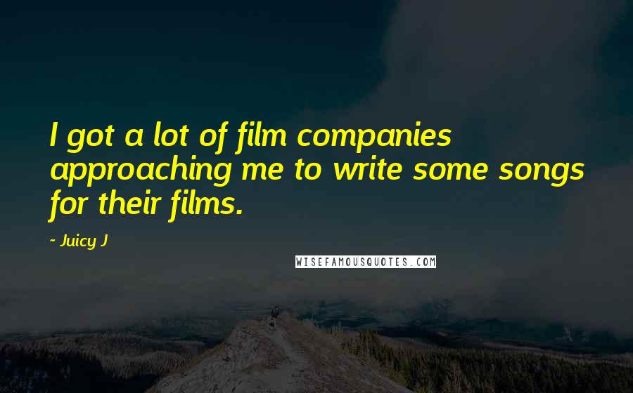 Juicy J Quotes: I got a lot of film companies approaching me to write some songs for their films.