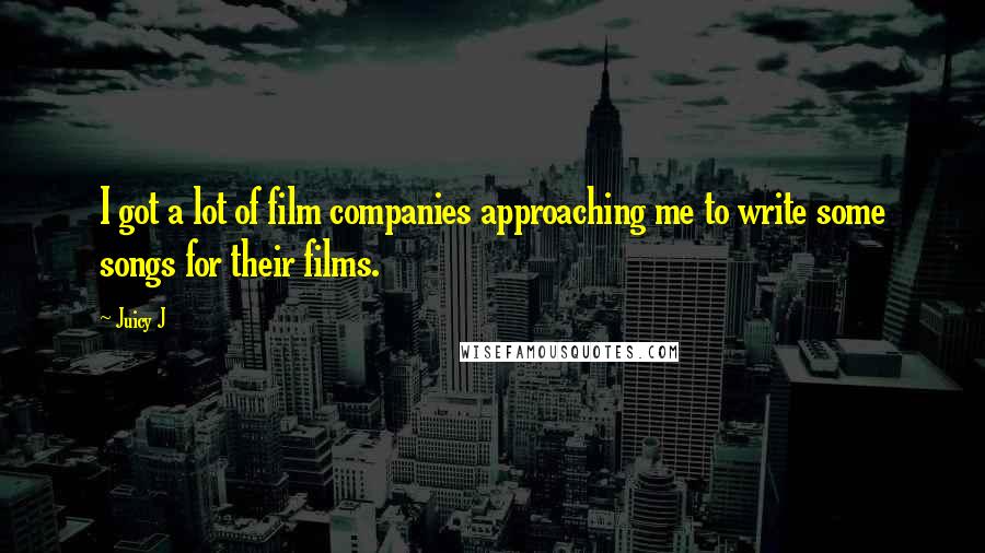 Juicy J Quotes: I got a lot of film companies approaching me to write some songs for their films.