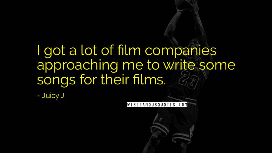 Juicy J Quotes: I got a lot of film companies approaching me to write some songs for their films.