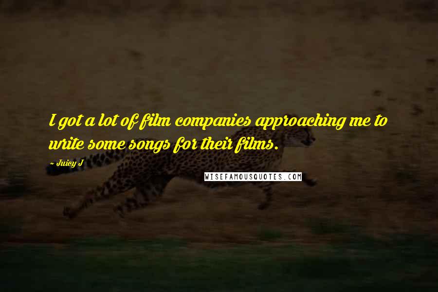 Juicy J Quotes: I got a lot of film companies approaching me to write some songs for their films.