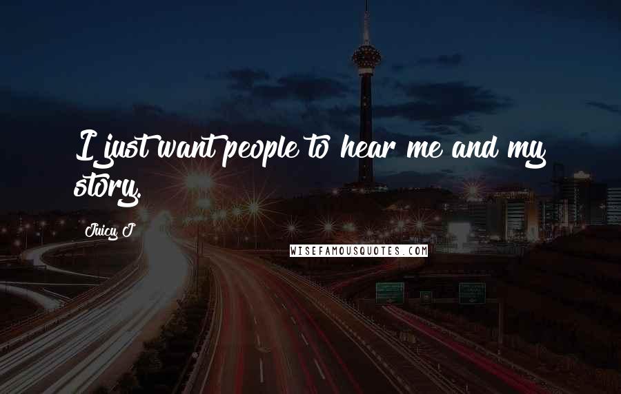 Juicy J Quotes: I just want people to hear me and my story.