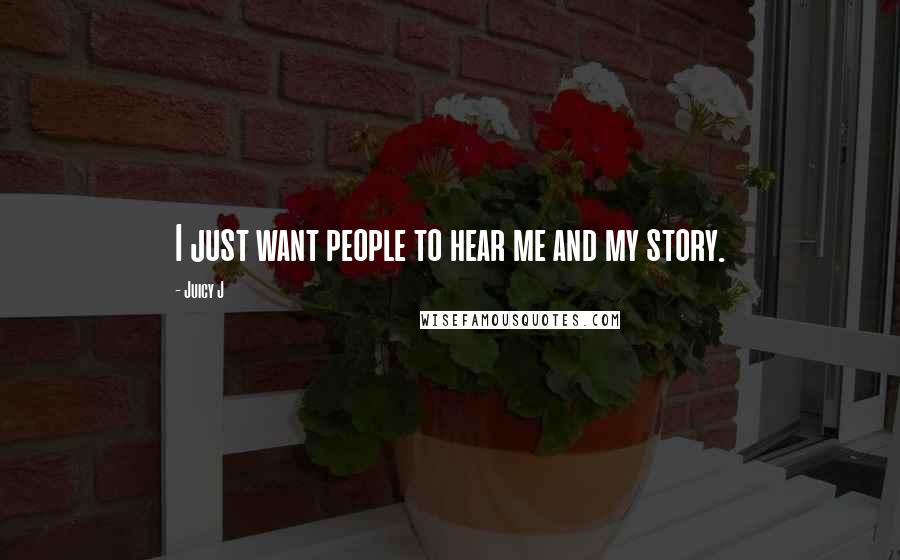 Juicy J Quotes: I just want people to hear me and my story.