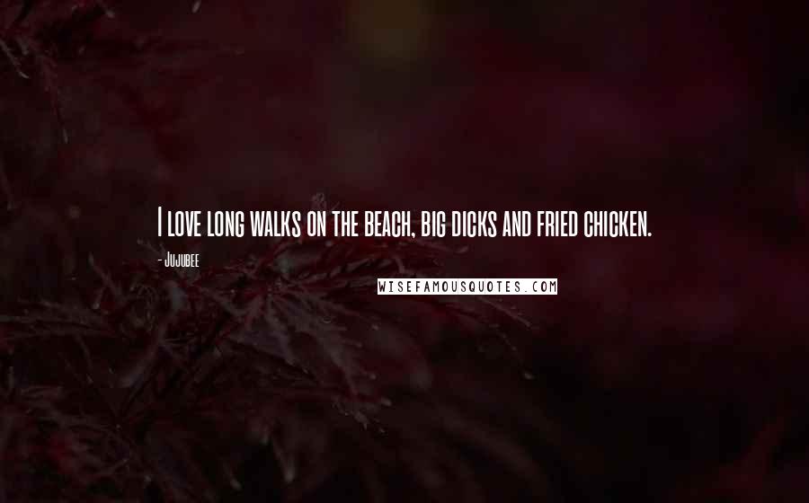 Jujubee Quotes: I love long walks on the beach, big dicks and fried chicken.