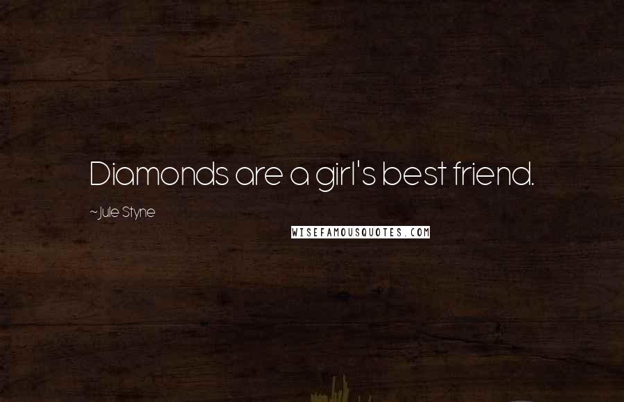 Jule Styne Quotes: Diamonds are a girl's best friend.