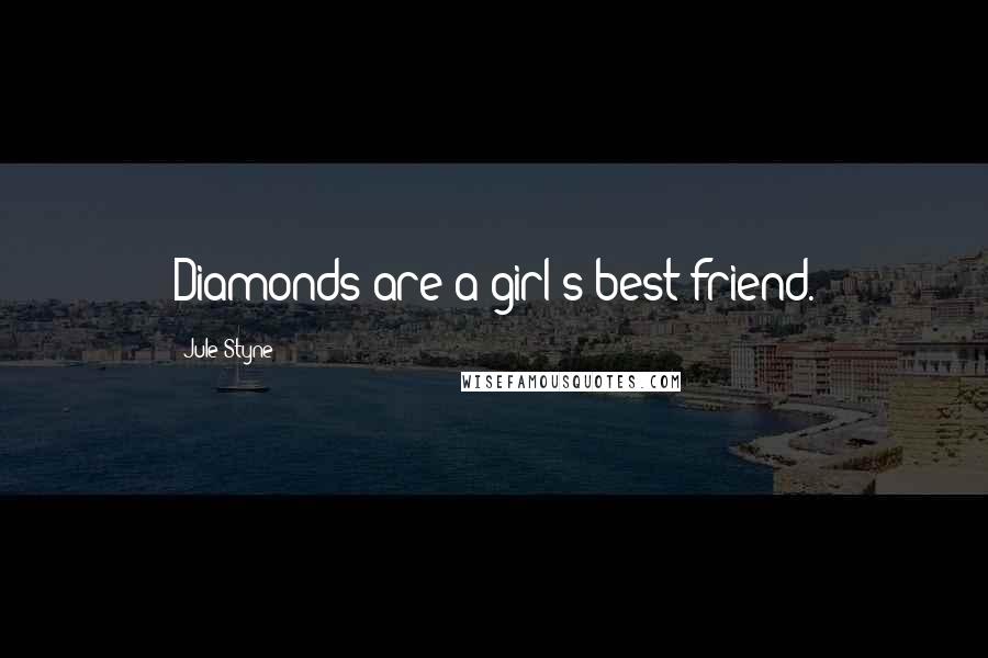 Jule Styne Quotes: Diamonds are a girl's best friend.