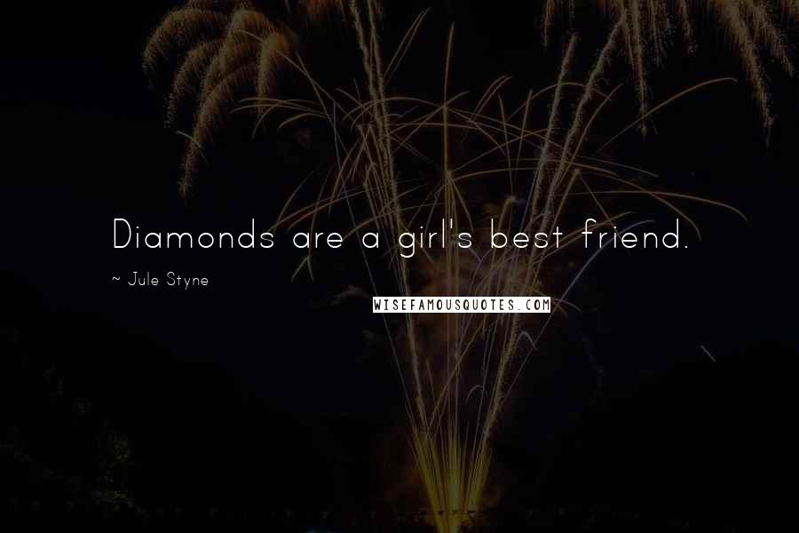 Jule Styne Quotes: Diamonds are a girl's best friend.