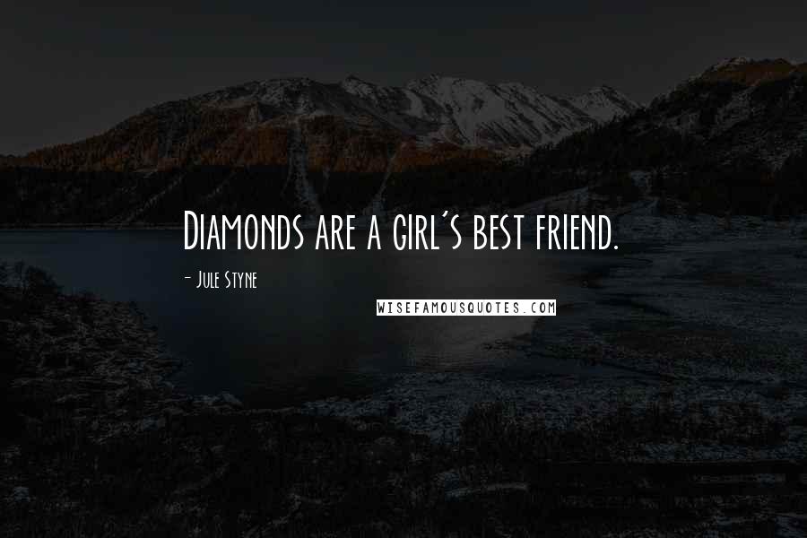 Jule Styne Quotes: Diamonds are a girl's best friend.