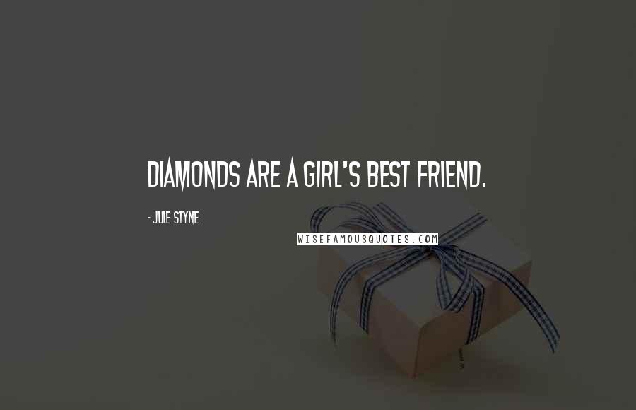 Jule Styne Quotes: Diamonds are a girl's best friend.