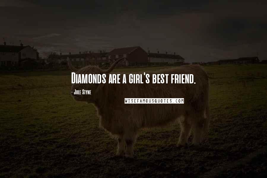 Jule Styne Quotes: Diamonds are a girl's best friend.