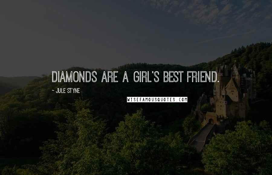 Jule Styne Quotes: Diamonds are a girl's best friend.