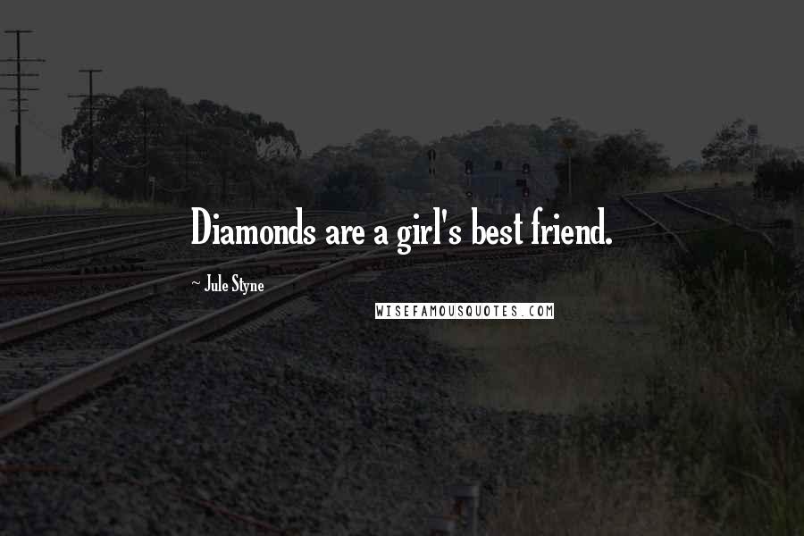 Jule Styne Quotes: Diamonds are a girl's best friend.