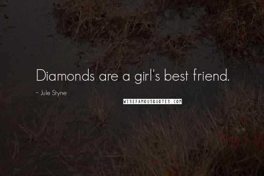 Jule Styne Quotes: Diamonds are a girl's best friend.