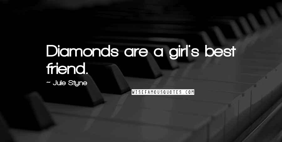 Jule Styne Quotes: Diamonds are a girl's best friend.