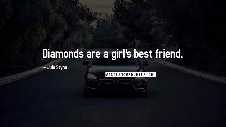 Jule Styne Quotes: Diamonds are a girl's best friend.