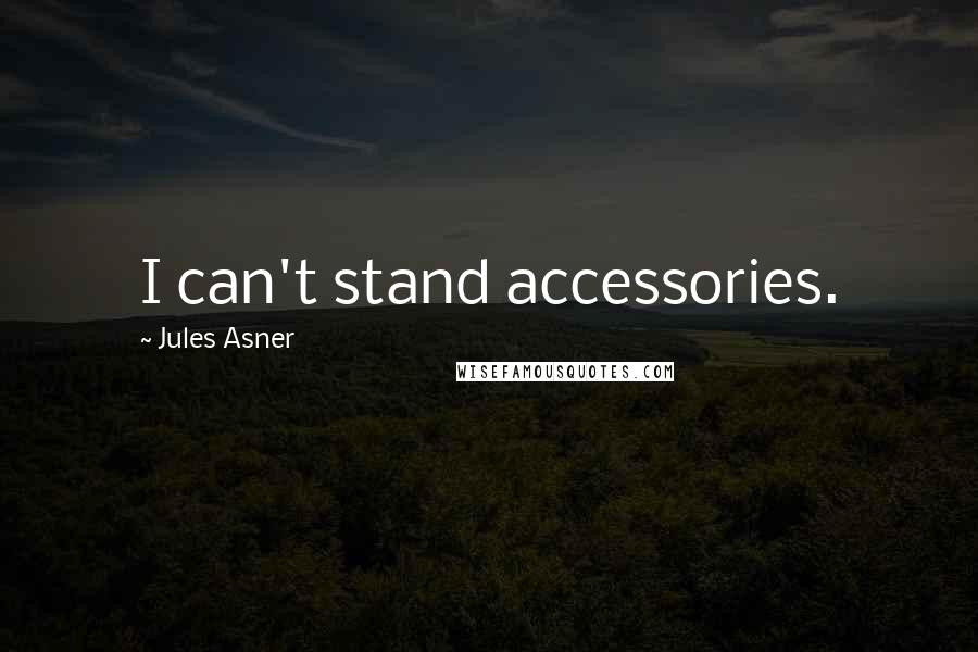 Jules Asner Quotes: I can't stand accessories.