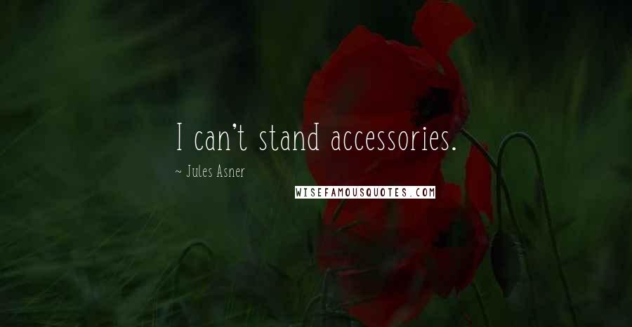 Jules Asner Quotes: I can't stand accessories.