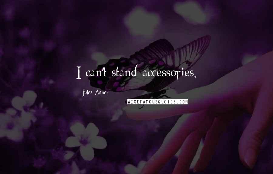Jules Asner Quotes: I can't stand accessories.