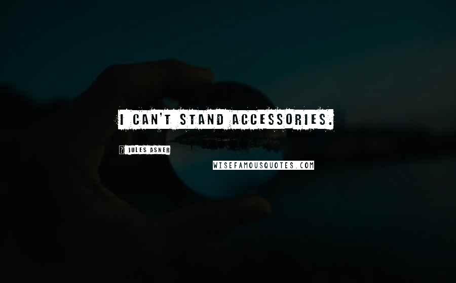 Jules Asner Quotes: I can't stand accessories.