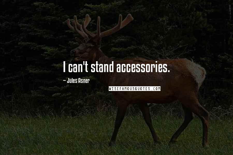 Jules Asner Quotes: I can't stand accessories.