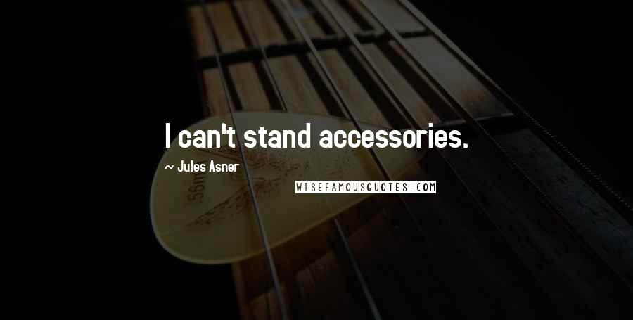 Jules Asner Quotes: I can't stand accessories.