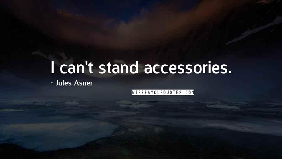 Jules Asner Quotes: I can't stand accessories.
