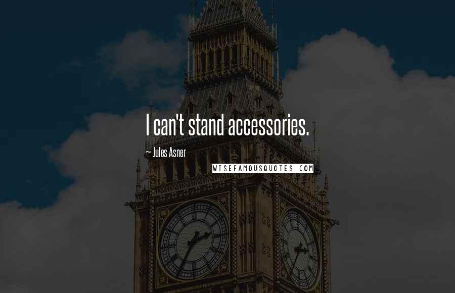 Jules Asner Quotes: I can't stand accessories.