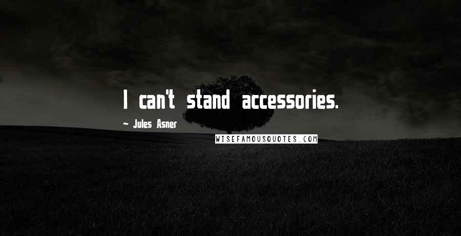 Jules Asner Quotes: I can't stand accessories.
