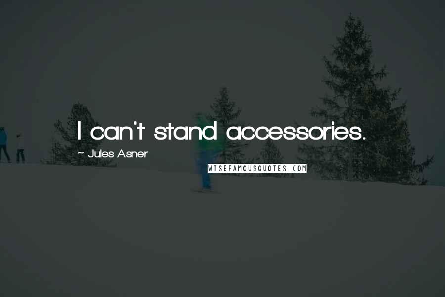 Jules Asner Quotes: I can't stand accessories.